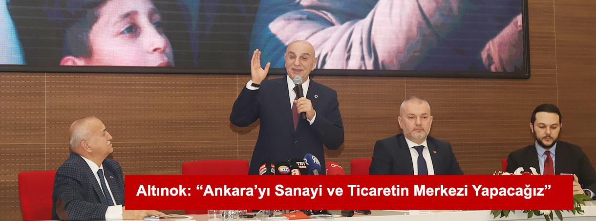 Altınok: “Ankara’yı Sanayi ve Ticaretin Merkezi Yapacağız”