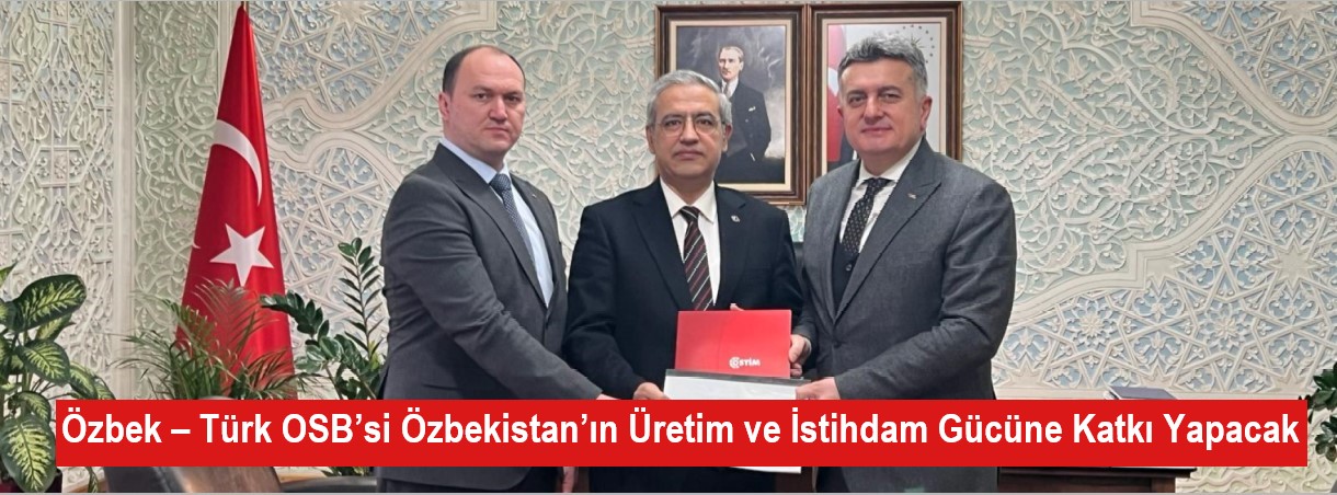 Özbek – Türk OSB’si Özbekistan’ın Üretim ve İstihdam Gücüne Katkı Yapacak
